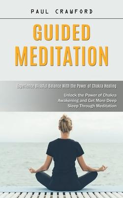 Guided Meditation: Experience Blissful Balance With the Power of Chakra Healing (Unlock the Power of Chakra Awakening and Get More Deep S