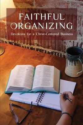 Faithful Organizing: Devotions for a Christ-Centered Business