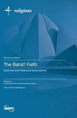 The Bahā’ī Faith: Doctrinal and Historical Explorations
