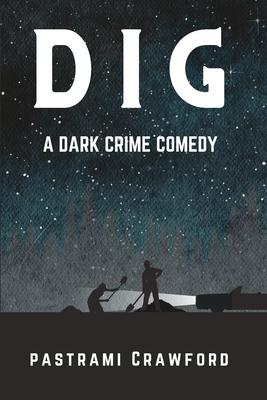 Dig: A Dark Crime Comedy