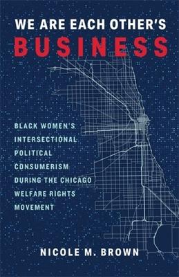 We Are Each Other’s Business: Black Women’s Intersectional Political Consumerism During the Chicago Welfare Rights Movement