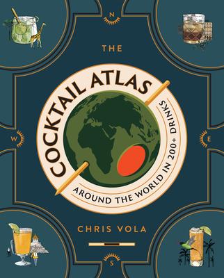 The Cocktail Atlas: Around the World in 200 Drinks