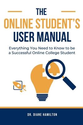 The Online Student’s User Manual: Everything You Need To Know To Be A Successful Online College Student
