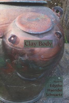 Clay Body: Poems by Edythe Haendel Schwartz