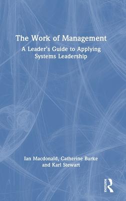 The Work of Management: A Leader’s Guide to Applying Systems Leadership