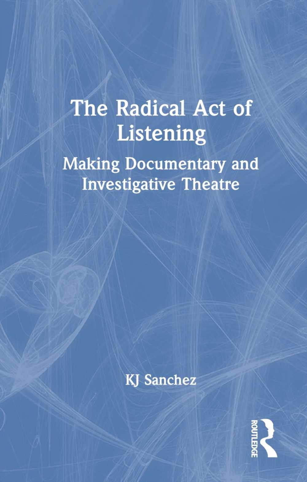 The Radical Act of Listening: Making Documentary and Investigative Theatre