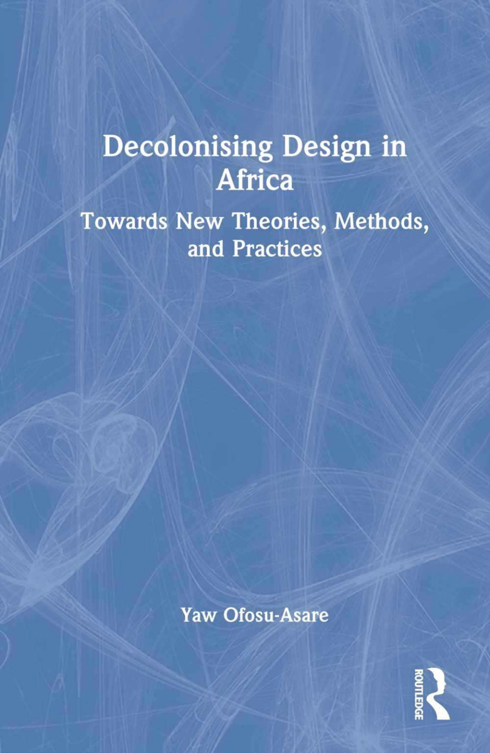 Decolonizing Design in Africa: Towards New Theories, Methods, and Practices