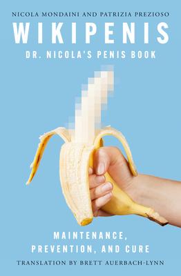 Wikipenis: Dr. Nicola’s Penis Book--Maintenance, Prevention, and Cure