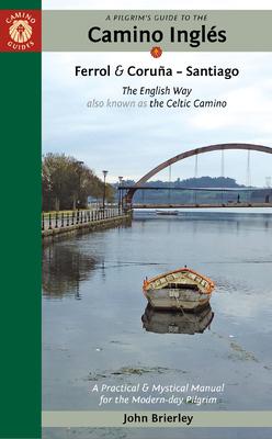 A Pilgrim’s Guide to the Camino Inglés: The English Way Also Known as the Celtic Camino: Ferrol & Coruña -- Santiago