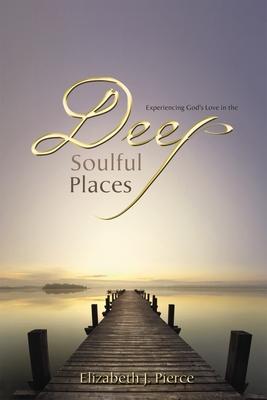 Deep, Soulful Places: Experiencing God’s Love in the