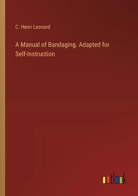 A Manual of Bandaging. Adapted for Self-Instruction