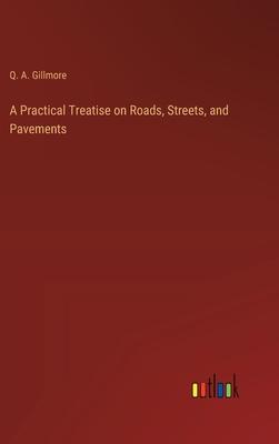 A Practical Treatise on Roads, Streets, and Pavements