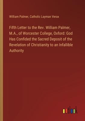 Fifth Letter to the Rev. William Palmer, M.A., of Worcester College, Oxford: God Has Confided the Sacred Deposit of the Revelation of Christianity to