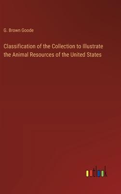 Classification of the Collection to Illustrate the Animal Resources of the United States