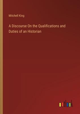 A Discourse On the Qualifications and Duties of an Historian