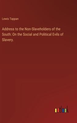 Address to the Non-Slaveholders of the South: On the Social and Political Evils of Slavery.