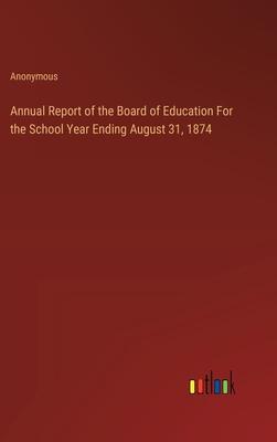 Annual Report of the Board of Education For the School Year Ending August 31, 1874