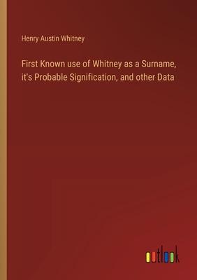 First Known use of Whitney as a Surname, it’s Probable Signification, and other Data