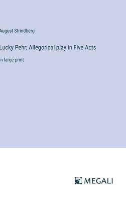 Lucky Pehr; Allegorical play in Five Acts: in large print