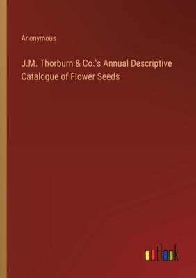 J.M. Thorburn & Co.’s Annual Descriptive Catalogue of Flower Seeds