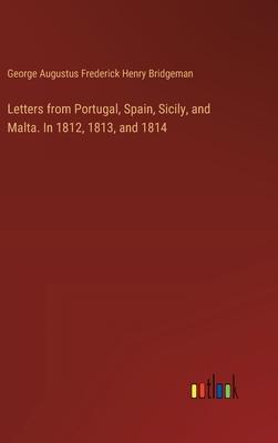 Letters from Portugal, Spain, Sicily, and Malta. In 1812, 1813, and 1814
