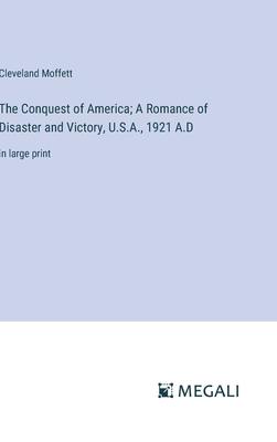 The Conquest of America; A Romance of Disaster and Victory, U.S.A., 1921 A.D: in large print