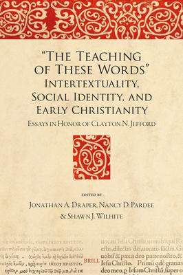 The Teaching of These Words Intertextuality, Social Identity, and Early Christianity: Essays in Honor of Clayton N. Jefford