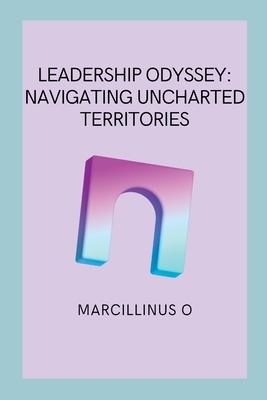 Leadership Odyssey: Navigating Uncharted Territories