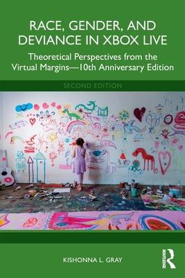 Race, Gender, and Deviance in Xbox Live: Theoretical Perspectives from the Virtual Margins--10th Anniversary Edition