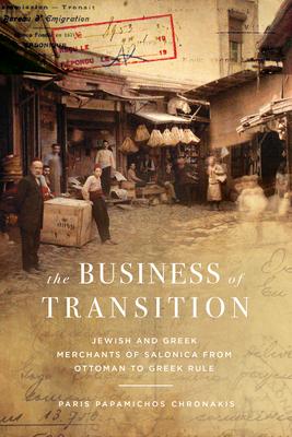 The Business of Transition: The Jewish and Greek Merchants of Salonica, 1882-1919