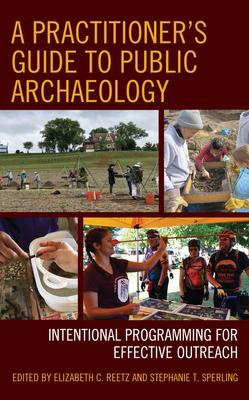 A Practitioner’s Guide to Public Archaeology: Intentional Programming for Effective Outreach