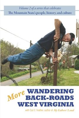 More Wandering Back-Roads West Virginia with Carl E. Feather: Volume II of the Wandering Back-Roads West Virginia series