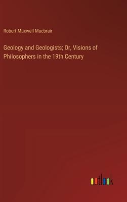 Geology and Geologists; Or, Visions of Philosophers in the 19th Century