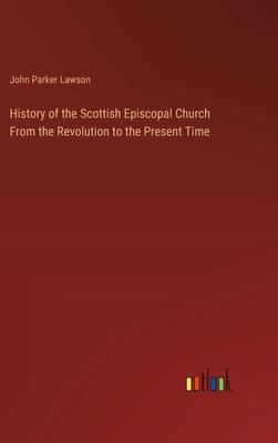 History of the Scottish Episcopal Church From the Revolution to the Present Time