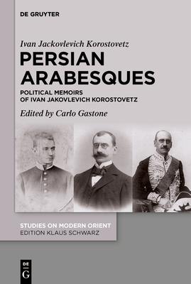 Persian Arabesques: Political Memoirs of Ivan Jakovlevich Korostovetz