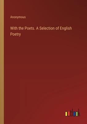 With the Poets. A Selection of English Poetry