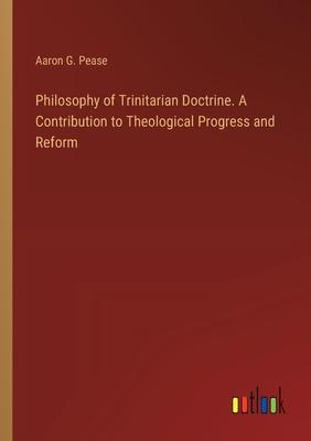 Philosophy of Trinitarian Doctrine. A Contribution to Theological Progress and Reform