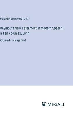 Weymouth New Testament in Modern Speech; In Ten Volumes, John: Volume 4 - in large print