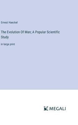 The Evolution Of Man; A Popular Scientific Study: in large print