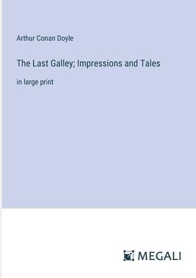 The Last Galley; Impressions and Tales: in large print