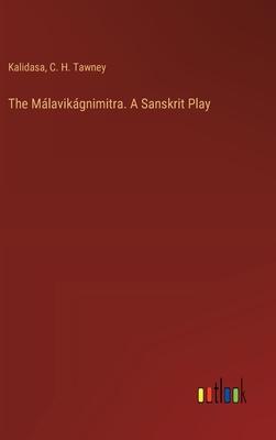 The Málavikágnimitra. A Sanskrit Play