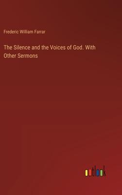 The Silence and the Voices of God. With Other Sermons