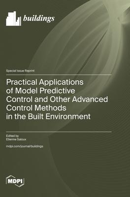 Practical Applications of Model Predictive Control and Other Advanced Control Methods in the Built Environment