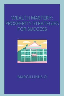 Wealth Mastery: Prosperity Strategies for Success