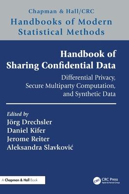 Handbook of Sharing Confidential Data: Differential Privacy, Secure Multiparty Computation, and Synthetic Data