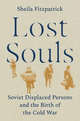 Lost Souls: Soviet Displaced Persons and the Birth of the Cold War