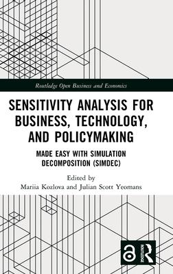 Sensitivity Analysis for Business, Technology, and Policymaking: Made Easy with Simulation Decomposition (Simdec)