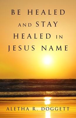 Be Healed & Stay Healed In Jesus Name: A Scriptural Perspective on Divine Healing