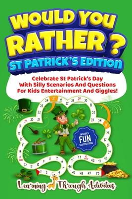 Would You Rather? - St Patrick’s Edition: Celebrate St Patrick’s Day With Silly Scenarios And Questions For Kids Entertainment And Giggles!