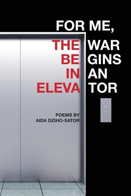 For Me, the War Begins in an Elevator: poems